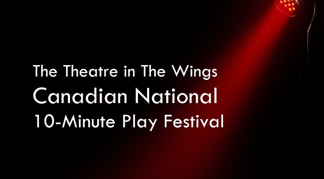 The Theatre in The Wings Canadian National Ten Minute Play Festival